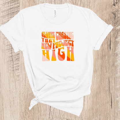 Always Chasing That New Project High — T-shirt